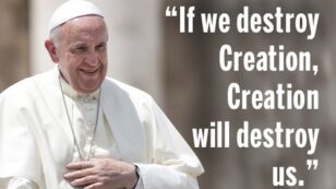 Pope Francis: ‘If We Destroy Creation, Creation Will Destroy Us’